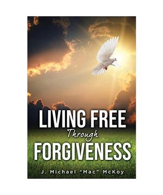 Living Free Through Forgiveness, McKoy, J Michael Mac
