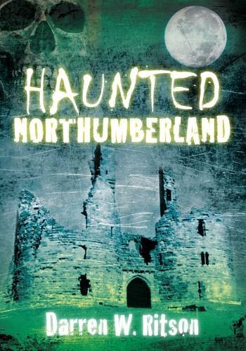 Haunted Northumberland-Darren W. Ritson