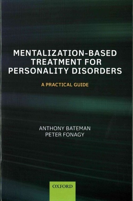 Mentalization Based Treatment for Personality Disorders : A Practical Guide ...