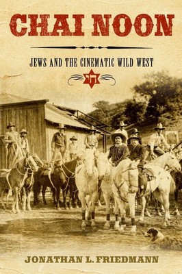 Chai Noon: Jews and the Cinematic Wild West by Jonathan L. Friedmann Hardcover B