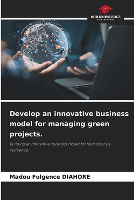 Develop an innovative business model for managing green projects. by Madou Fulge