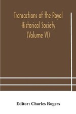 Transactions Of The Royal Historical Society (Volume Vi) by Charles Rogers (Engl