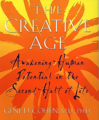 The Creative Age : Awakening Human Potential in the Second Half o