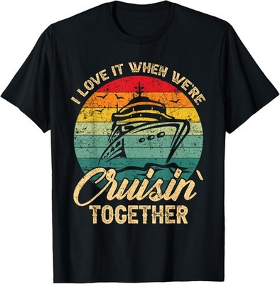 I Love It When We Are Cruisin Together Family Friends Trip T-Shirt