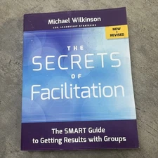 The Secrets of Facilitation: The SMART Guide to Getting Results with Groups
