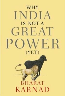 Why India Is Not a Great Power (Yet) by Professor Karnad, Bharat: New