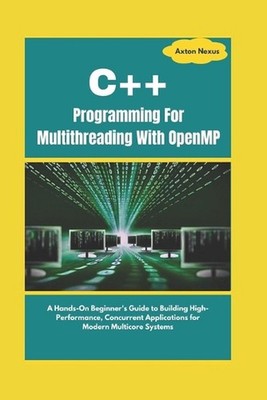 C++ Programming For Multithreading With OpenMP: A Hands-On Beginner's Guide to B