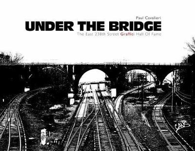 Under the Bridge: The East 238th Street Graffiti Hall of Fame, Cavalieri, Paul, 