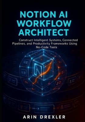 Notion AI Workflow Architect: Construct Intelligent Systems, Connected Pipelines