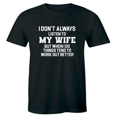 I Don't Always Listen To My Wife But When I Do Things Work Out Better Mens Shirt