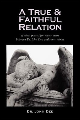 A True and Faithful Relation of What Passed for Many Years Between Dr. John Dee