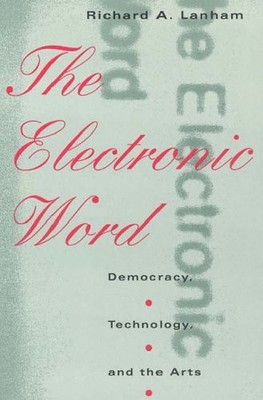 The Electronic Word: Democracy, Technology, and the Arts,Lanham