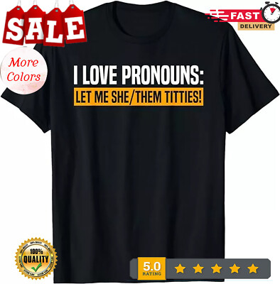 I Love Pronouns Let Me She Them Titties T-Shirt, Size S-5XL