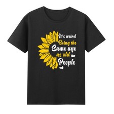 Sunflower It's Weird Being The Same Age As Old People T-Shirt
