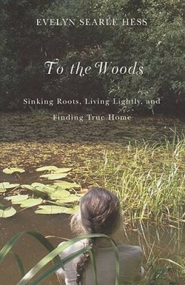 To the Woods: Sinking Roots, Living Lightly, and Finding True Home - VERY GOOD