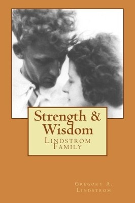 STRENGTH & WISDOM: THE LINDSTROM FAMILY (VOLUME 1) By Gregory A Lindstrom *NEW*
