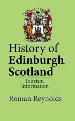 History of Edinburgh, Scotland: Tourism Information by Roman Reynolds (English) 