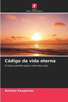 CóDigo Da Vida Eterna O úNico Caminho Para O Reino Dos CéUs Arsham Kasparian