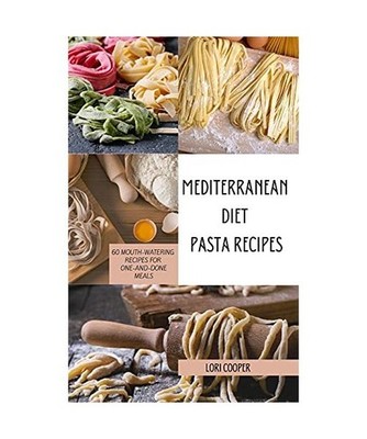 Mediterranean Diet Pasta Recipes: 60 Mouth-Watering Recipes for One-and-Done Mea