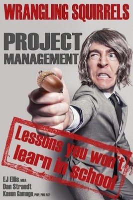 Wrangling Squirrels: Project management lessons you won't learn in school by Dan
