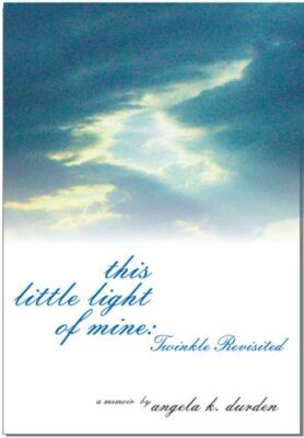 This Little Light of Mine: Twinkle Revisited by Durden, Angela K.