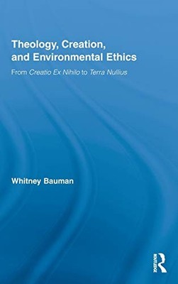 THEOLOGY, CREATION, AND ENVIRONMENTAL ETHICS: FROM CREATIO By Whitney Bauman VG+