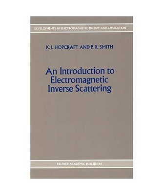 An Introduction to Electromagnetic Inverse Scattering, P. R. Smith, K. I. Hopcra