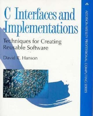 C Interfaces and Implementations: Techniques for Creating Reusable Software