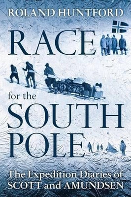 Race for the South Pole: The Expedition Diaries of Scott and Amundsen by Roland