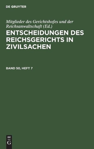 Entscheidungen Des Reichsgerichts in Zivilsachen. Band 50, Heft 7 (Hardback)