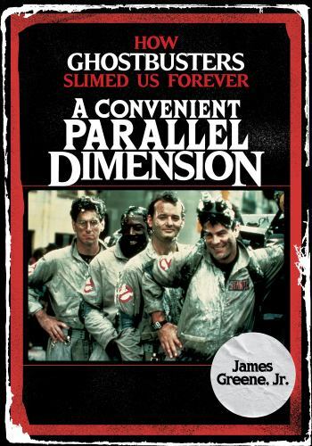 Convenient Parallel Dimension : The Ghostbusters Saga by James Greene Jr. ...