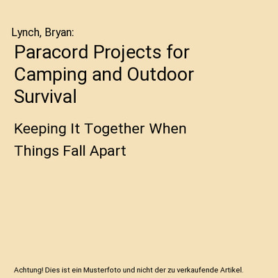 Paracord Projects for Camping and Outdoor Survival: Keeping It Together When Thi
