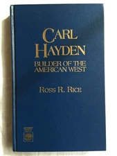Carl Hayden Builder of the American West Ross R. Rice SIGNED Arizona Senator