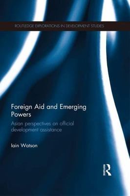 Foreign Aid and Emerging Powers : Asian Perspectives on Official Development ...