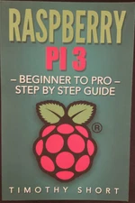 Raspberry Pi 3 2016 Ser.: Raspberry Pi 3: Beginner to Pro - Step by Step...