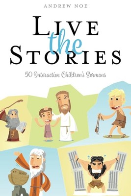 Live the Stories : 50 Interactive Children's Sermons -  NEW Andrew Noe 2017