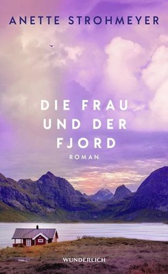 Die Frau und der Fjord Ein Roman über Heilung, Neubeginn und die tröstende Kr...