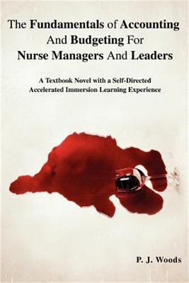 The Fundamentals of Accounting And Budgeting For Nurse Managers And Leaders: A T