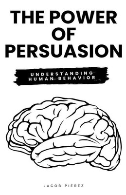 The Power of Persuasion Understanding Human Behavior Jacob Pierez Taschenbuch