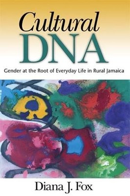 Cultural DNA   Gender at the Root of Everyday Life in Rural Jamaica Fox