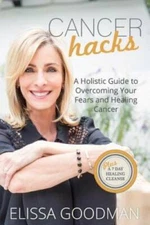Cancer Hacks: A Holistic Guide to Overcoming your Fears and Healing - GOOD