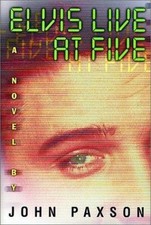 Elvis Live at Five: A Novel, Paxson, John, Very Good Book