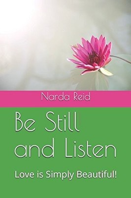 BE STILL AND LISTEN: LOVE IS SIMPLY BEAUTIFUL! (VOLUME) By Narda Angeline Reid