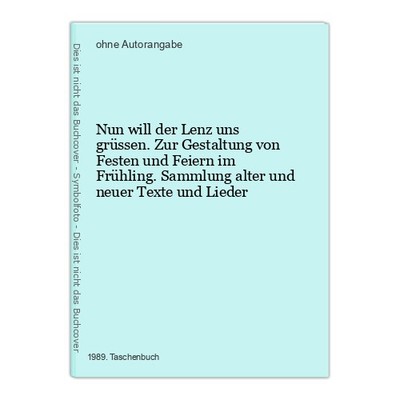 Nun will der Lenz uns grüssen. Zur Gestaltung von Festen und Feiern im Frühling.