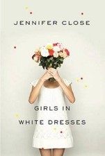 Girls in White Dresses - Hardcover By Close, Jennifer - GOOD
