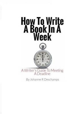 How to Write a Book In a Week: A Writer's Guide To Meeting a Deadline