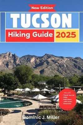 Tucson Hiking Guide 2025: Embark on Unforgettable Journeys: A Journey Through Tr