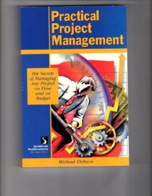 Practical Project Management: Secrets of Managing Any Project on Time and on B,