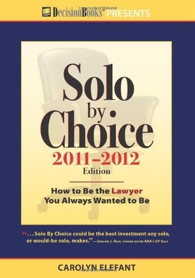 Solo by Choice 2011-2012: How to Be the Lawyer You Always Wanted to Be (Care...