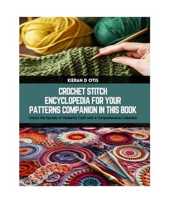 Crochet Stitch Encyclopedia for Your Patterns Companion in this Book: Unlock the